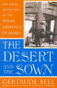 The Desert and the Sown: The Syrian Adventures of the Female Lawrence of Arabia / Edition 1