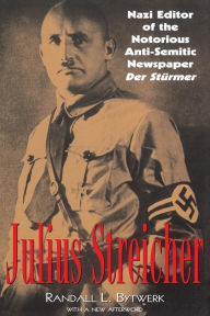 Title: Julius Streicher: Nazi Editor of the Notorious Anti-semitic Newspaper Der Sturmer, Author: Randall Bytwerk