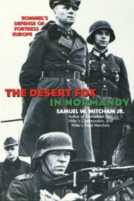 Title: The Desert Fox in Normandy: Rommel's Defense of Fortress Europe, Author: Samuel W. Mitcham Jr.