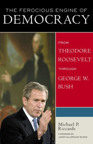 Title: The Ferocious Engine of Democracy, Updated: From Theodore Roosevelt through George W. Bush, Author: Michael P. Riccards