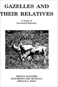 Title: Gazelles and Their Relatives: A Study in Territorial Behavior, Author: Fritz R. Walther