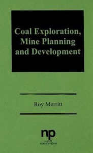 Title: Coal Exploration, Mine Planning and Development, Author: Roy Merritt