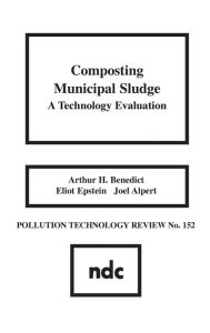 Title: Composting Municipal Sludge: A Technology Evaluation, Author: Arthur A. Benedict