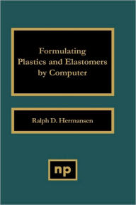 Title: Formulating Plastics and Elastomers by Computer, Author: Ralph D. Hermansen