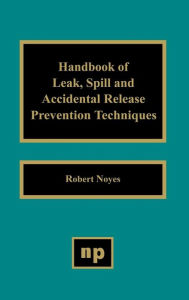 Title: Handbook of Leak, Spill and Accidental Release Prevention Techniques, Author: Robert Noyes