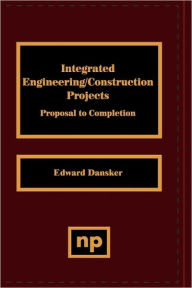 Title: Integrated Engineering/Construction Projects: Proposal to Completion, Author: Edward Dansker