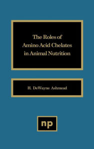 Title: The Roles of Amino Acid Chelates in Animal Nutrition, Author: H. DeWayne Ashemead