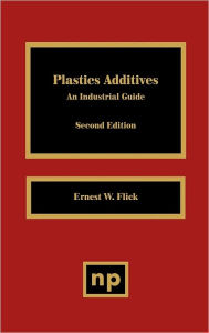 Title: Plastics Additives 2nd Edition: An Industrial Guide / Edition 2, Author: Ernest W. Flick
