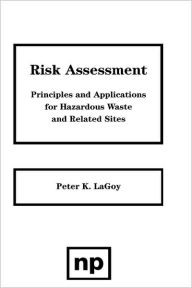 Title: Risk Assessment: Principles and Applications for Hazardous Waste and Related Sites, Author: Peter LaGoy