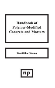 Title: Handbook of Polymer-Modified Concrete and Mortars: Properties and Process Technology, Author: Yoshihiko Ohama