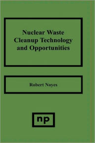 Title: Nuclear Waste Cleanup Technologies and Opportunities, Author: Robert Noyes