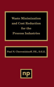 Title: Waste Minimization and Cost Reduction for the Process Industries, Author: Paul N. Cheremisinoff