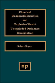 Title: Chemical Weapons Destruction and Explosive Waste: Unexploded Ordinance Remediations, Author: Robert Noyes