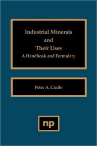 Title: Industrial Minerals and Their Uses: A Handbook and Formulary, Author: Peter A. Ciullo