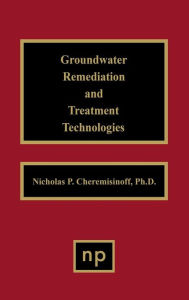 Title: Groundwater Remediation and Treatment Technologies, Author: Nicholas P. Cheremisinoff