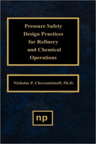 Title: Pressure Safety Design Practices for Refinery and Chemical Operations, Author: Nicholas P. Cheremisinoff