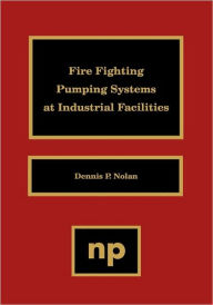 Title: Fire Fighting Pumping Systems at Industrial Facilities, Author: Dennis P. Nolan