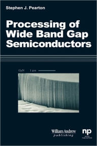 Title: Processing of 'Wide Band Gap Semiconductors, Author: Stephen J. Pearton