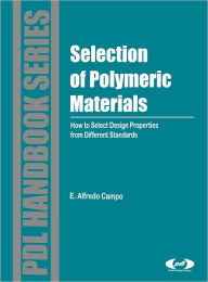 Title: Selection of Polymeric Materials: How to Select Design Properties from Different Standards, Author: E. Alfredo Campo