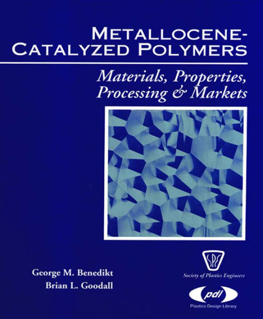 Metallocene Catalyzed Polymers Materials, Processing and Markets by M. Benedikt, Brian L