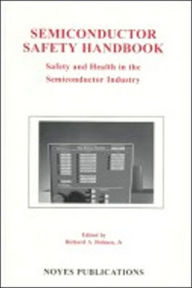 Title: Semiconductor Safety Handbook: Safety and Health in the Semiconductor Industry, Author: Richard A. Bolmen