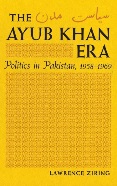 Ayub Khan Era: Politics in Pakistan, 1958-1969