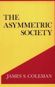 Title: The Asymmetric Society / Edition 1, Author: James S. Coleman