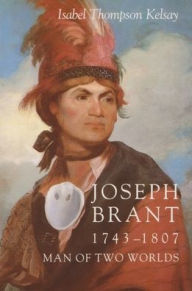 Title: Joseph Brant, 1743-1807: Man of Two Worlds, Author: Isabel Kelsay