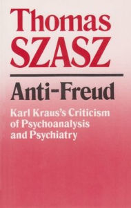 Anti-Freud: Karl Kraus's Criticism of Psychoanalysis and Psychiatry / Edition 1