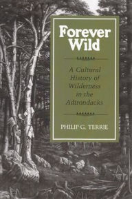 Title: Forever Wild: A Cultural History of Wilderness in the Adirondacks, Author: Philip G. Terrie