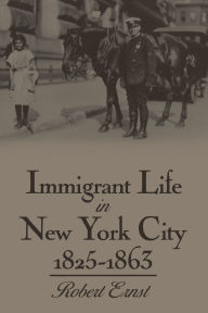Title: Immigrant Life in New York City 1825-1863, Author: Robert Ernst