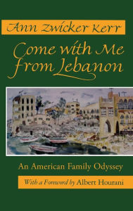 Title: Come with Me from Lebanon: An American Family Odyssey / Edition 1, Author: Ann Zwicker Kerr