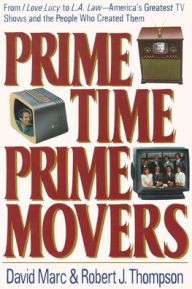 Title: Prime Time, Prime Movers; From I Love Lucy to L.A. Law--America's Greatest TV Shows and the People Who Created Them, Author: David Marc