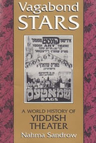 Title: Vagabond Stars: A World History of Yiddish Theater / Edition 1, Author: Nahma Sandrow