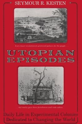 Utopian Episodes: Daily Life in Experimental Colonies Dedicated to Changing the World