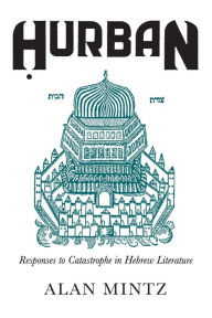 Title: Hurban: Responses to Catastrophe in Hebrew Literature, Author: Alan Mintz