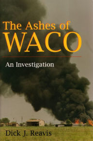 Title: The Ashes of Waco: An Investigation / Edition 1, Author: Dick J. Reavis