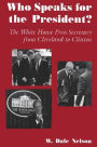 Who Speaks for the President?: The White House Press Secretary from Cleveland to Clinton / Edition 1