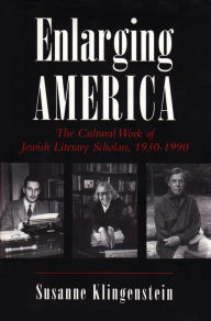 Title: Enlarging America: The Cultural Work of Jewish Literary Scholars, 1930-1990, Author: Susanne Klingenstein