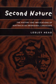 Title: Second Nature: The History and Implications of Australia as Aboriginal Landscape, Author: Lesley Head