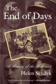 Title: The End of Days: A Memoir of the Holocaust / Edition 1, Author: Helen Sendyk