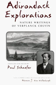 Title: Adirondack Explorations: Nature Writings of Verplanck Colvin, Author: Paul A. Schaefer