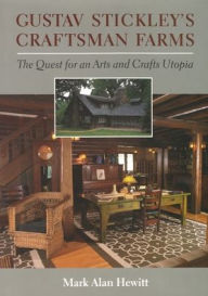 Gustave Stickley's Craftsman Farms: The Quest for an Arts and Crafts Utopia