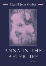 Title: Anna in the Afterlife: A Novel, Author: Merrill Gerber