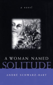 Title: A Woman Named Solitude: A Novel, Author: André Schwarz-Bart