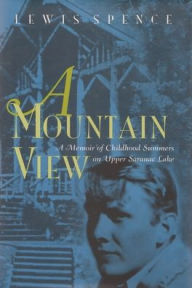 Title: A Mountain View: A Memoir of Childhood Summers on Upper Saranac Lake, Author: Lewis Spence