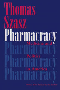 Title: Pharmacracy: Medicine and Politics in America, Author: Thomas Szasz