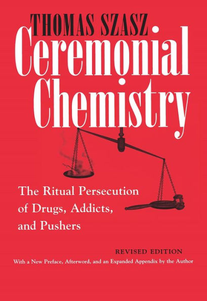 Ceremonial Chemistry: The Ritual Persecution of Drugs, Addicts, and Pushers, Revised Edition