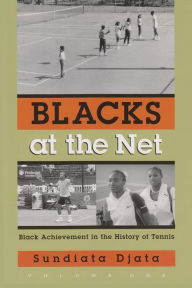 Title: Blacks at the Net: Black Achievement in the History of Tennis, Volume One, Author: Sundiata Djata