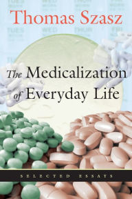 Title: The Medicalization of Everyday Life: Selected Essays, Author: Thomas Szasz